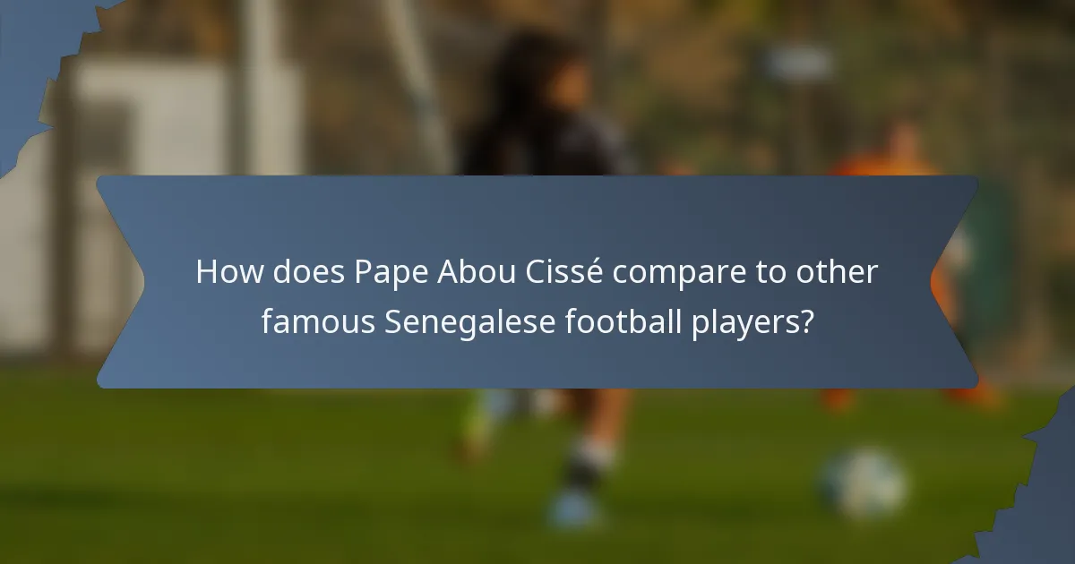 How does Pape Abou Cissé compare to other famous Senegalese football players?