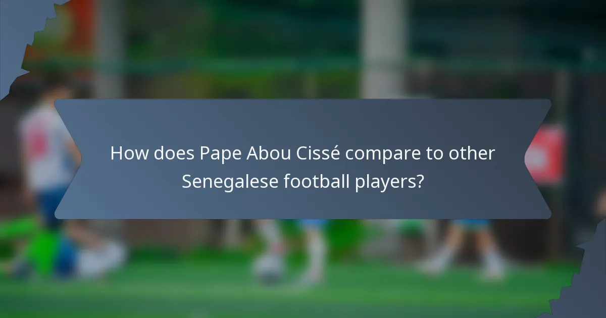 How does Pape Abou Cissé compare to other Senegalese football players?