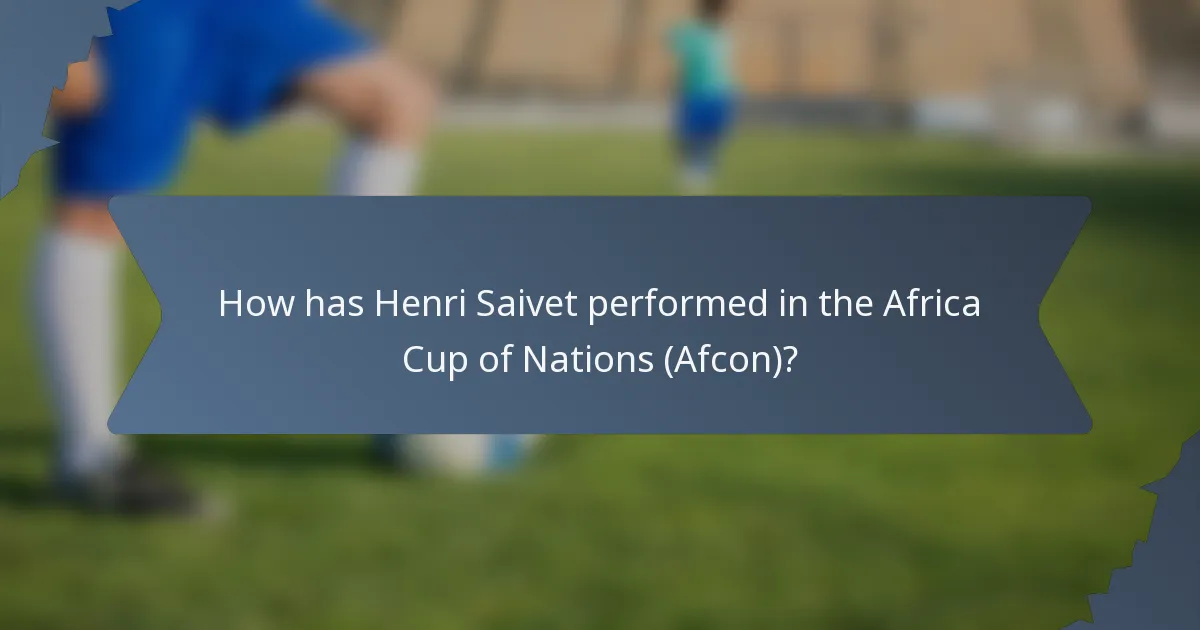 How has Henri Saivet performed in the Africa Cup of Nations (Afcon)?
