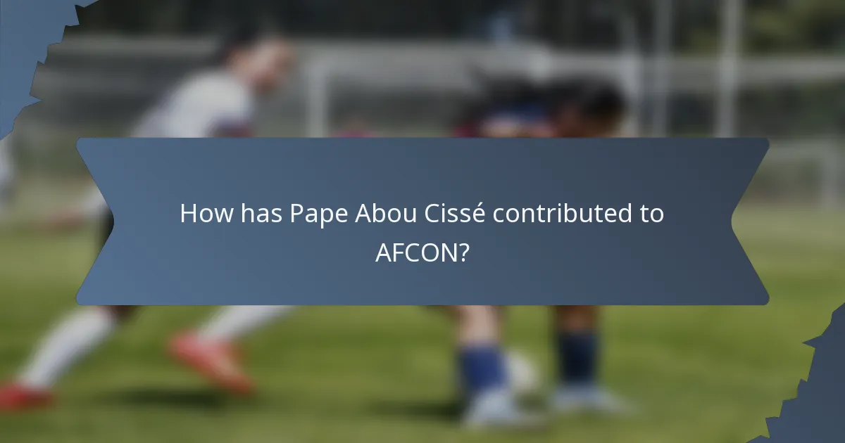 How has Pape Abou Cissé contributed to AFCON?