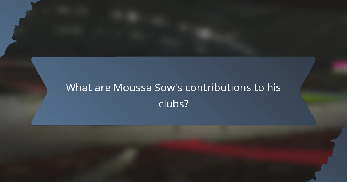 What are Moussa Sow's contributions to his clubs?