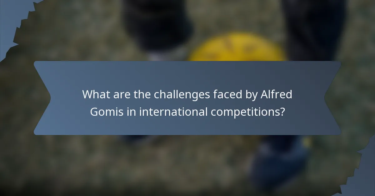 What are the challenges faced by Alfred Gomis in international competitions?