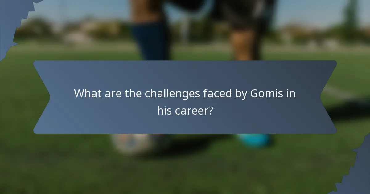 What are the challenges faced by Gomis in his career?