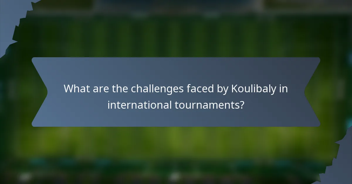 What are the challenges faced by Koulibaly in international tournaments?