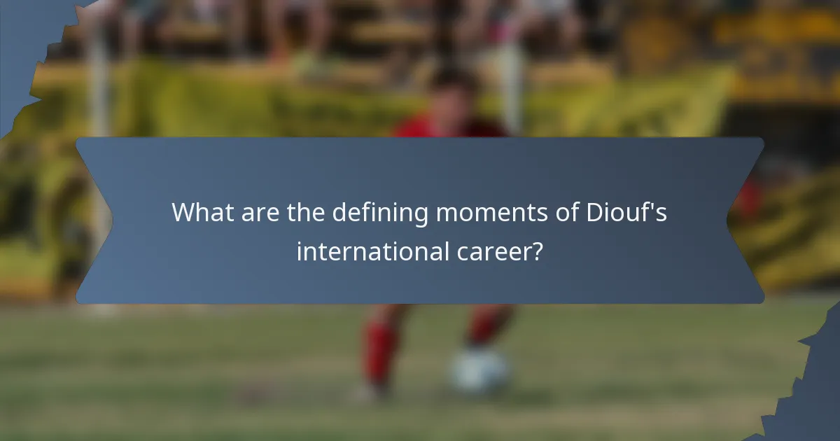 What are the defining moments of Diouf's international career?