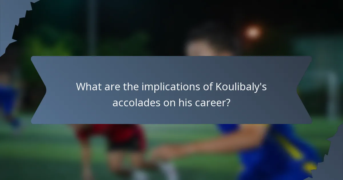 What are the implications of Koulibaly's accolades on his career?