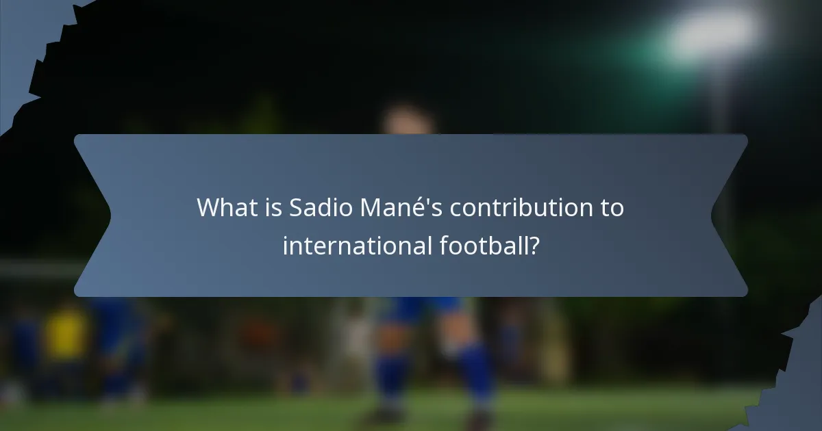What is Sadio Mané's contribution to international football?