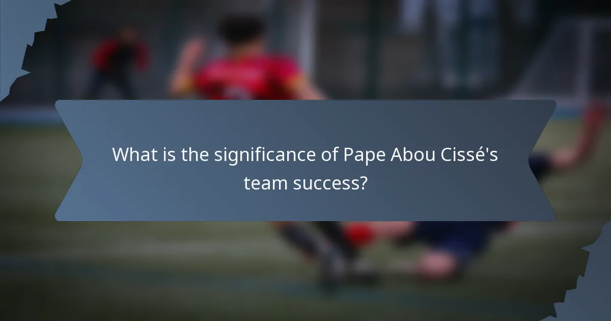 What is the significance of Pape Abou Cissé's team success?