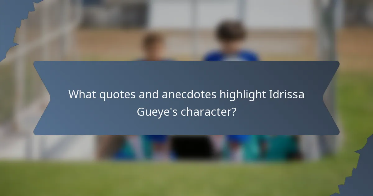 What quotes and anecdotes highlight Idrissa Gueye's character?