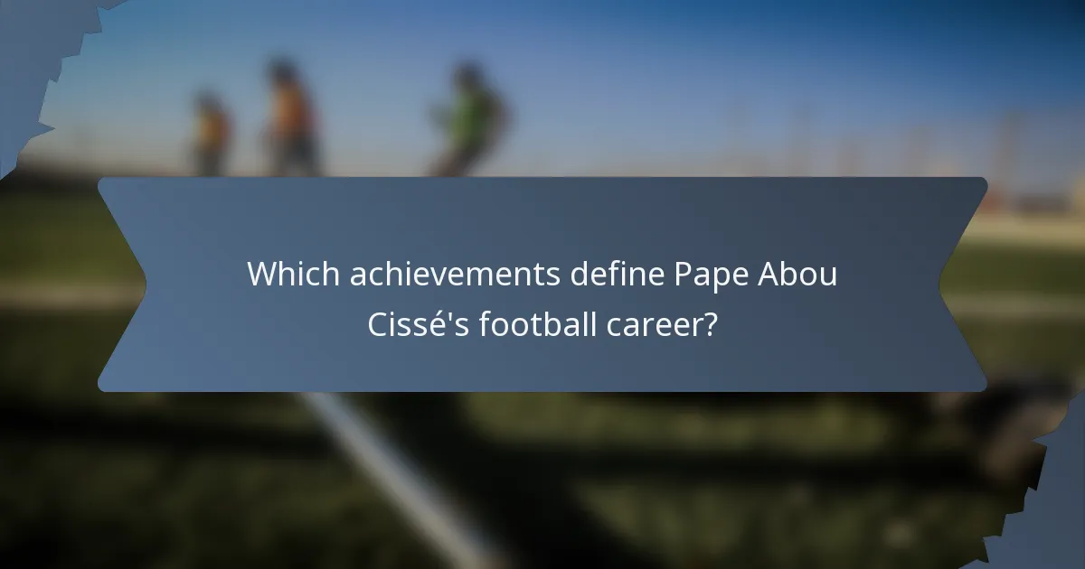 Which achievements define Pape Abou Cissé's football career?